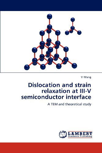 Dislocation and Strain Relaxation at Iii-v Semiconductor Interface: a Tem and Theoretical Study - Yi Wang - Books - LAP LAMBERT Academic Publishing - 9783659222856 - August 21, 2012