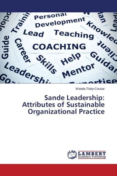 Sande Leadership: Attributes of Sustainable Organizational Practice - Tisby-cousar Wanda - Kirjat - LAP Lambert Academic Publishing - 9783659743856 - keskiviikko 1. heinäkuuta 2015