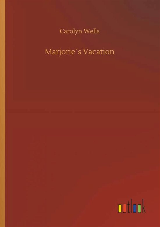 MarjorieÃ¯Â¿Â½s Vacation - Carolyn Wells - Books - Outlook Verlag - 9783732648856 - April 5, 2018