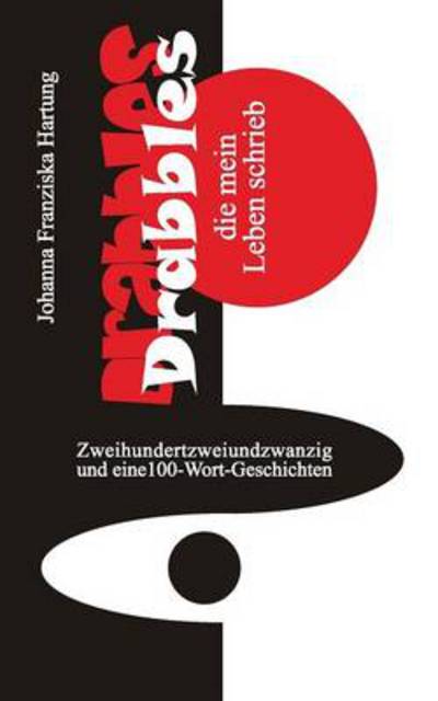 Cover for Johanna Franziska Hartung · Drabbles, die mein Leben schrieb: 222 und eine 100-Wort-Geschichten (Paperback Book) [German edition] (2014)