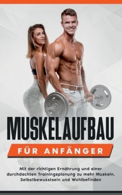 Cover for Thomas Roesing · Muskelaufbau fur Anfanger: Mit der richtigen Ernahrung und einer durchdachten Trainingsplanung zu mehr Muskeln, Selbstbewusstsein und Wohlbefinden (Paperback Book) (2021)