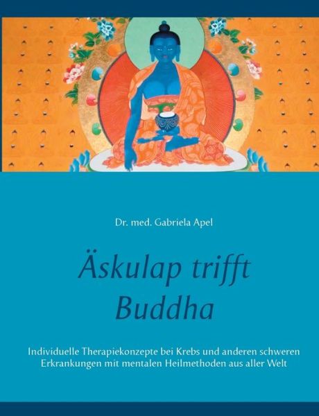 Cover for Gabriela Apel · AEskulap trifft Buddha: Individuelle Therapiekonzepte bei Krebs und anderen schweren Erkrankungen mit mentalen Heilmethoden aus aller Welt (Paperback Book) (2020)