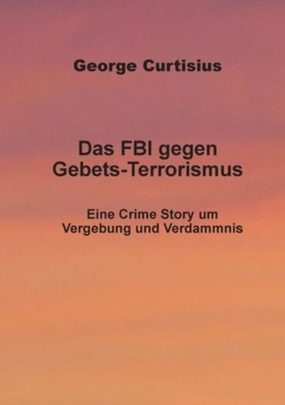 George Curtisius · Das FBI gegen Gebets-Terrorismus (Taschenbuch) (2021)