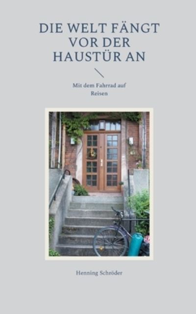 Cover for Henning Schroeder · Die Welt fangt vor der Haustur an: Mit dem Fahrrad auf Reisen (Paperback Book) (2022)