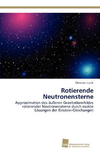 Cover for Christian Liutik · Rotierende Neutronensterne: Approximation Des Äußeren Gravitationsfeldes Rotierender Neutronensterne Durch Exakte Lösungen Der Einstein-gleichungen (Paperback Book) [German edition] (2012)