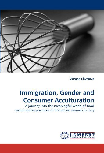 Immigration, Gender and Consumer Acculturation: a Journey into the Meaningful World of Food Consumption Practices of Romanian Women in Italy - Zuzana Chytkova - Bøker - LAP LAMBERT Academic Publishing - 9783838368856 - 22. juni 2010