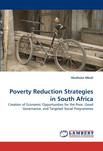 Poverty Reduction Strategies in South Africa: Creation of Economic Opportunities for the Poor, Good Governance, and Targeted Social Programmes - Ntuthuko Mbuli - Books - LAP LAMBERT Academic Publishing - 9783838397856 - September 8, 2010
