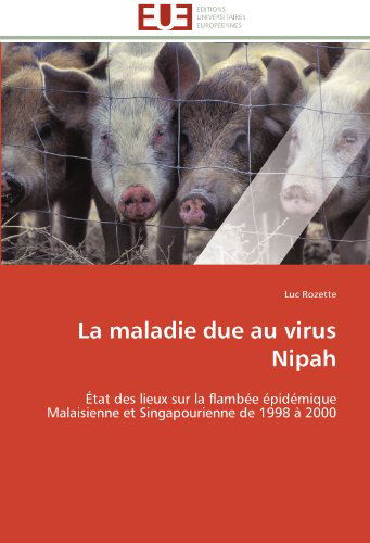 Cover for Luc Rozette · La Maladie Due Au Virus Nipah: État Des Lieux Sur La Flambée Épidémique Malaisienne et Singapourienne De 1998 À 2000 (Paperback Book) [French edition] (2018)