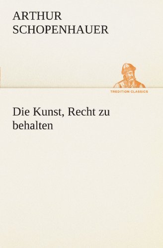 Die Kunst, Recht Zu Behalten (Tredition Classics) (German Edition) - Arthur Schopenhauer - Livros - tredition - 9783842413856 - 7 de maio de 2012