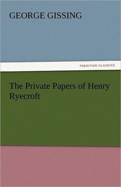 The Private Papers of Henry Ryecroft (Tredition Classics) - George Gissing - Livres - tredition - 9783842439856 - 7 novembre 2011