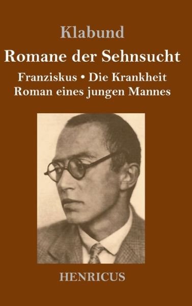 Cover for Klabund · Romane der Sehnsucht: Franziskus / Die Krankheit / Roman eines jungen Mannes (Hardcover Book) (2020)