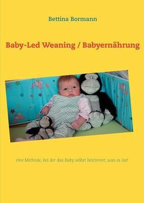 Cover for Bettina Bormann · Baby-Led Weaning / Babyernahrung: eine Methode, bei der das Baby selbst bestimmt, was es isst (Pocketbok) [German edition] (2012)