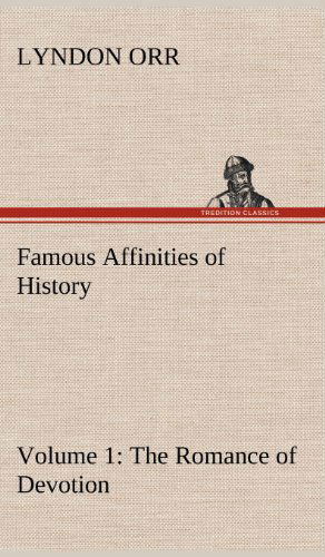 Cover for Lyndon Orr · Famous Affinities of History - Volume 1 the Romance of Devotion (Hardcover Book) (2012)