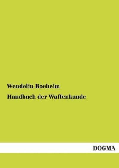 Handbuch Der Waffenkunde - Wendelin Boeheim - Książki - DOGMA - 9783955076856 - 26 listopada 2012