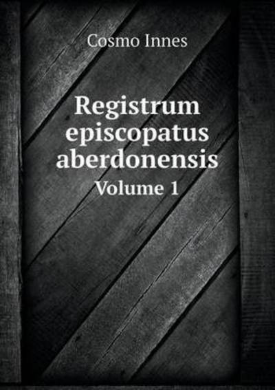 Cover for Cosmo Innes · Registrum Episcopatus Aberdonensis Volume 1 (Paperback Book) (2015)