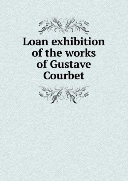 Cover for The Metropolitan Museum of Art · Loan Exhibition of the Works of Gustave Courbet (Paperback Book) (2015)