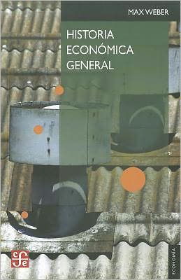 Historia Económica General (Seccion De Obras De Economía (Fondo De Cultura Económica)) (Spanish Edition) (Seccion De Obras De Economia (Fondo De Cultura Economica)) - Max Weber - Books - Fondo de Cultura Económica - 9786071605856 - June 1, 2011