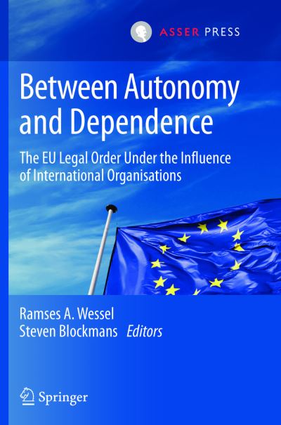 Cover for Ramses a Wessel · Between Autonomy and Dependence: The EU Legal Order under the Influence of International Organisations (Paperback Book) [2013 edition] (2015)