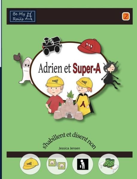 Adrien et Super-A s'habillent et disent non: Lecons de vie pour enfants avec autisme ou TDAH - Jessica Jensen - Boeken - Be My Rails Publishing - 9789198224856 - 7 maart 2015