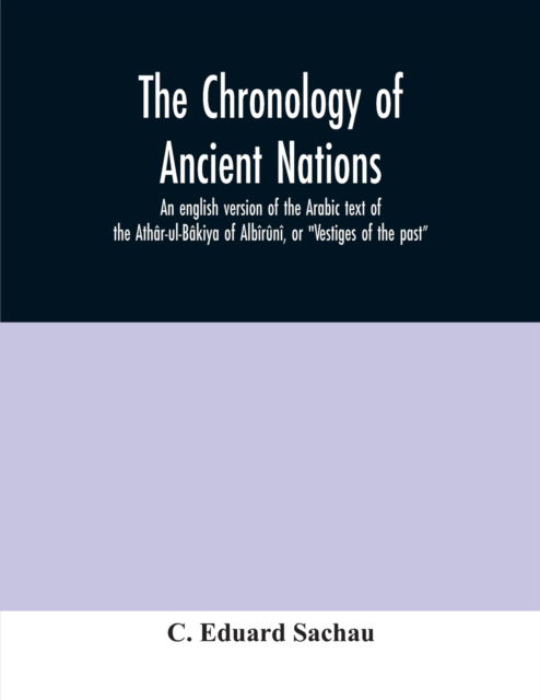 Cover for C Eduard Sachau · The chronology of ancient nations; an english version of the Arabic text of the Athar-ul-Bakiya of Albiruni, or &quot;Vestiges of the past&quot; (Paperback Book) (2020)