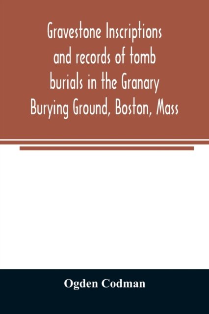 Cover for Ogden Codman · Gravestone inscriptions and records of tomb burials in the Granary Burying Ground, Boston, Mass (Paperback Bog) (2020)