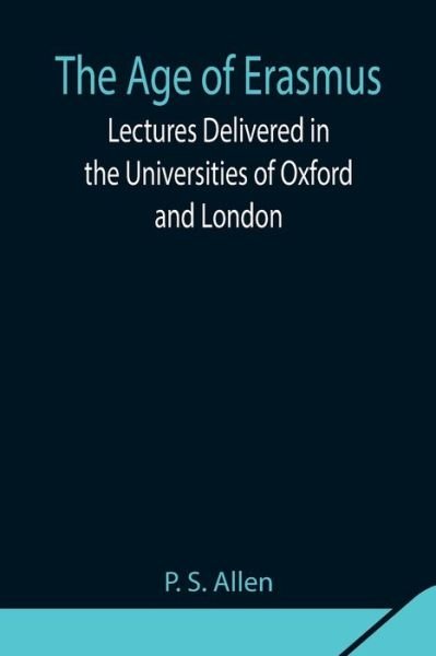Cover for P S Allen · The Age of Erasmus; Lectures Delivered in the Universities of Oxford and London (Pocketbok) (2021)