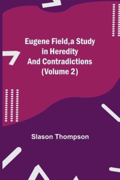 Cover for Slason Thompson · Eugene Field, a Study in Heredity and Contradictions (Volume 2) (Taschenbuch) (2021)