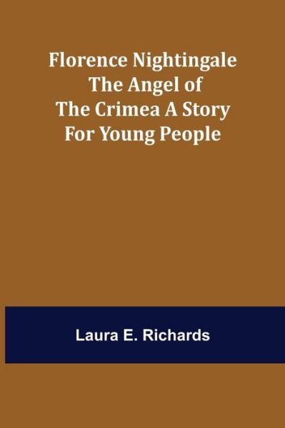 Cover for Laura E Richards · Florence Nightingale the Angel of the Crimea A Story for Young People (Paperback Bog) (2021)