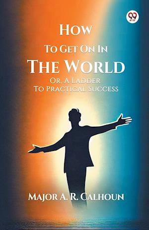 Cover for A R Calhoun · How To Get On In The WorldOr, A Ladder To Practical Success (Edition1) (Paperback Book) (2025)