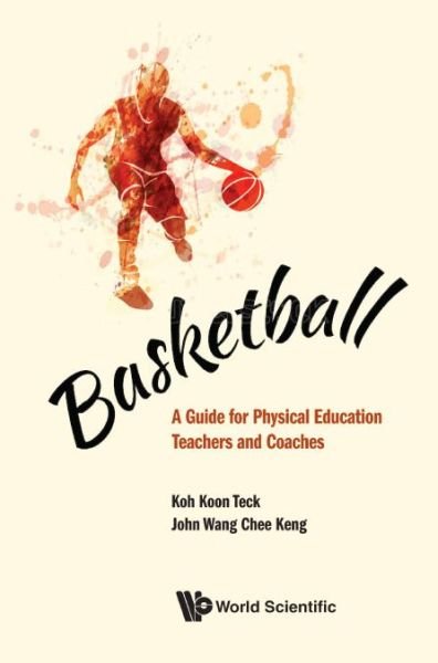 Basketball: A Guide For Physical Education Teachers And Coaches - Koh, Koon Teck (Ntu, S'pore) - Książki - World Scientific Publishing Co Pte Ltd - 9789811219856 - 22 czerwca 2020