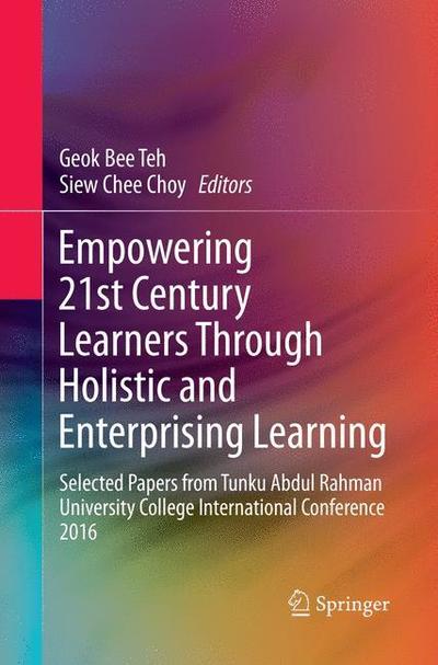 Empowering 21st Century Learners Through Holistic and Enterprising Learning: Selected Papers from Tunku Abdul Rahman University College International Conference 2016 - - Books - Springer Verlag, Singapore - 9789811350856 - December 12, 2018