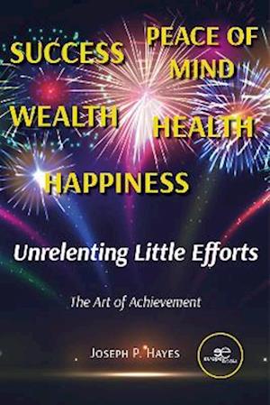 Cover for Joseph P. Hayes · UNRELENTING LITTLE EFFORTS: The Art of Achievement - Make Worlds (Paperback Book) (2022)