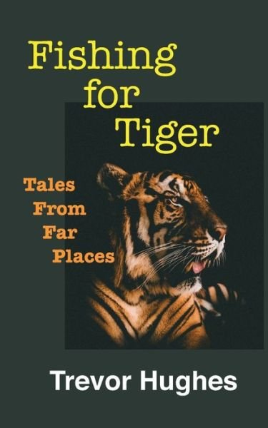 Cover for Trevor Hughes · Fishing for Tiger: Tales from Far Places (Pocketbok) (2021)