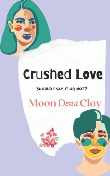 Cover for Moon Dena Clay · Crushed Love: Should I say it or not? (Paperback Book) (2020)