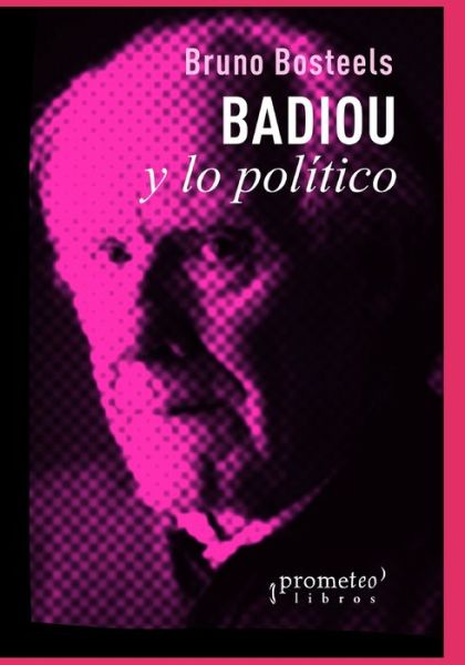 Cover for Bruno Bosteels · Badiou y lo politico - Politica, Filosofia E Historia; Marcos Teoricos Sociales Y Lineas de Pensamiento (Paperback Book) (2021)
