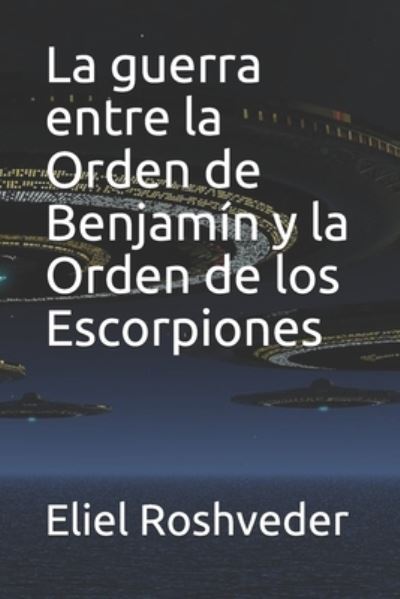 Cover for Eliel Roshveder · La guerra entre la Orden de Benjamin y la Orden de los Escorpiones - Instruccion Para El Apocalipsis Inminente (Paperback Book) (2021)