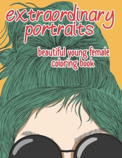 Cover for Khim Ace · Extraordinary Portraits - Beautiful Young Female Coloring Book: Unique Gorgeous Stunning Fashion Art Women Colouring Book for Teenage Girls, Tweens, Adults for Relaxation and Happiness (Volume II) (Paperback Book) (2021)