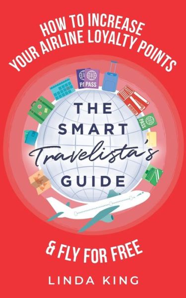 Cover for Linda King · The Smart Travelista's Guide: How to increase your airline loyalty points &amp; fly for free - The Smart Travelista's Guide (Paperback Book) (2021)