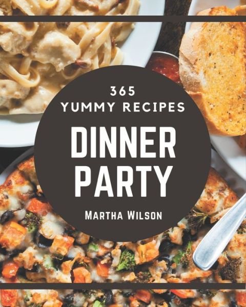 Cover for Martha Wilson · 365 Yummy Dinner Party Recipes (Paperback Book) (2020)