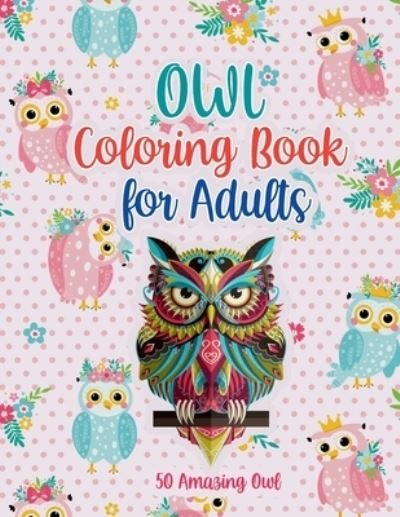 Cover for Probirdcoloring Publishing · Owl Coloring Book for Adults: A Birds Coloring Book, An Adult Coloring Book with Owl for Relaxation and Stress Relief, 50 Cute Owl Illustrations. (Paperback Book) (2021)