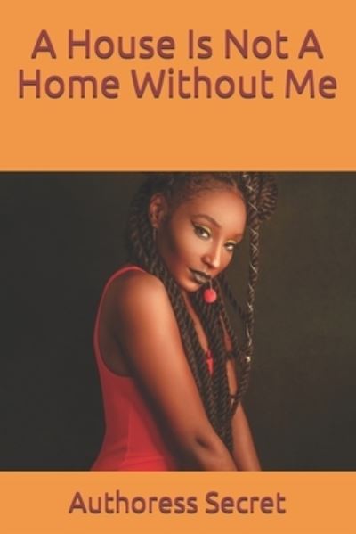 Cover for Authoress Secret · A House Is Not A Home Without Me (Paperback Book) (2021)