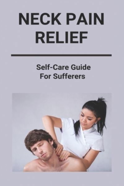 Neck Pain Relief - Regena Hartrick - Books - Independently Published - 9798732013856 - April 2, 2021