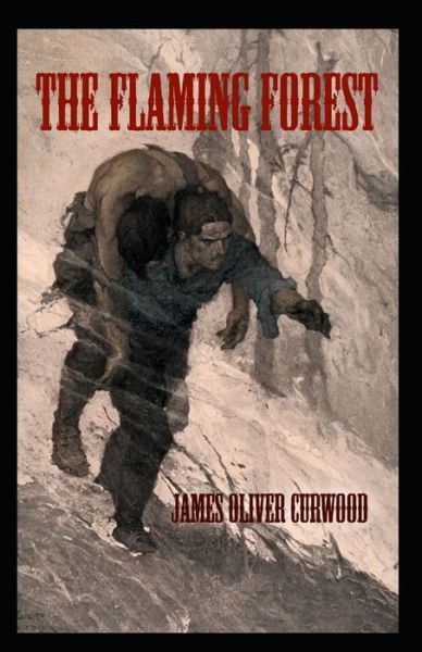 Cover for James Oliver Curwood · The Flaming Forest: James Oliver Curwood (Classics, Literature, Action and Adventure, Westerns) [Annotated] (Paperback Book) (2021)