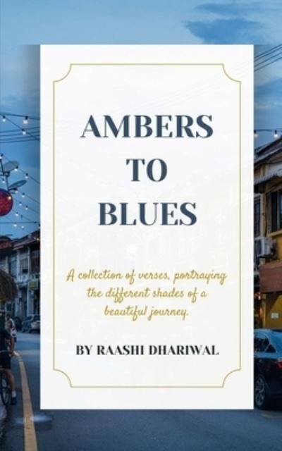 Cover for Raashi Dhariwal · Ambers to Blues: A Collection of Poems That Portrays the Different Shades of Life (Pocketbok) (2022)