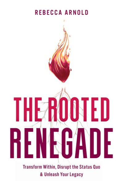 Cover for Rebecca Arnold · The Rooted Renegade: Transform Within, Disrupt the Status Quo &amp; Unleash Your Legacy (Hardcover Book) (2024)