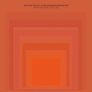 Cover for Matthew Halsall &amp; the Gondwana Orchestra · When The World Was One (CD) (2014)