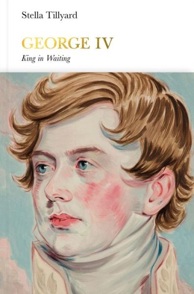 Cover for Stella Tillyard · George IV (Penguin Monarchs): King in Waiting - Penguin Monarchs (Hardcover Book) (2019)