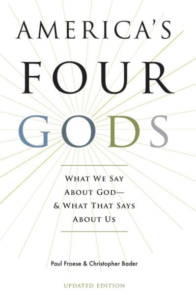 Cover for Froese, Paul (Associate Professor of Sociology, Associate Professor of Sociology, Baylor University) · America's Four Gods: What We Say About God-And What That Says About Us (Paperback Book) [Updated edition] (2015)