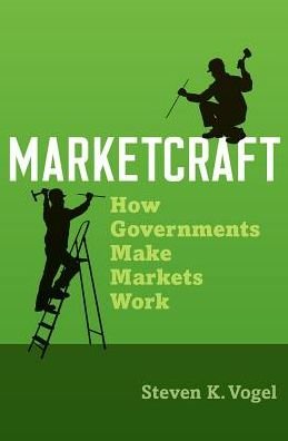 Cover for Vogel, Steven K. (Professor of Political Science, Professor of Political Science, UC-Berkeley) · Marketcraft: How Governments Make Markets Work (Hardcover bog) (2018)