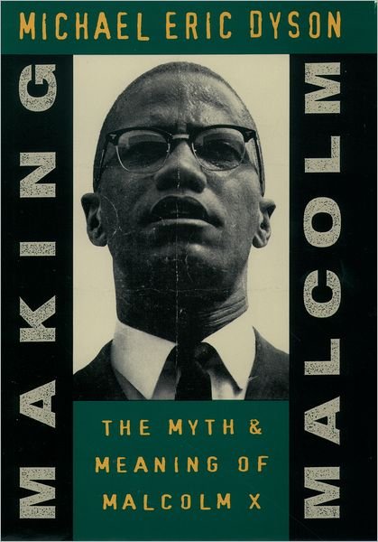 Cover for Dyson, Michael Eric (Director of the Institute of African-American Research, and Professor of Communication Studies, Director of the Institute of African-American Research, and Professor of Communication Studies, University of North Carolina, Chapel Hill) · Making Malcolm: The Myth and Meaning of Malcolm X (Paperback Bog) (1996)